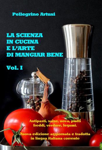 La scienza in cucina e l'arte di mangiar bene - Gli antipasti, le uova, i piatti freddi, le verdure e i legumi - Nuova edizione aggiornata e tradotta in lingua italiana corrente PDF