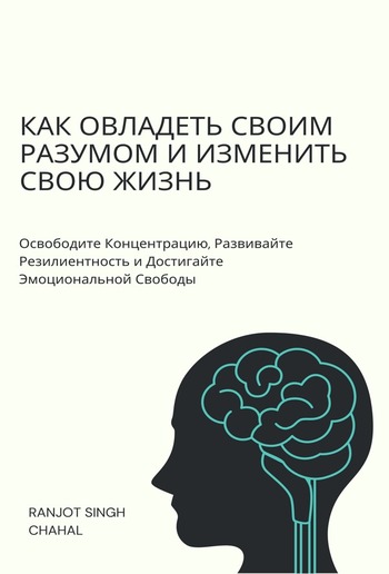 Как Овладеть Своим Разумом и Изменить Свою Жизнь: Освободите Концентрацию, Развивайте Резилиентность и Достигайте Эмоциональной Свободы PDF Как Овладеть Своим Разумом и Изменить Свою Жизнь: Освободите Концентрацию, Развивайте Резилиентность и Достигайте Эмоциональной Свободы PDF
