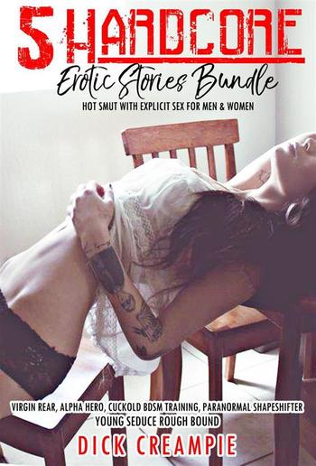 5 Hardcore Erotic Stories Bundle – Hot Smut with Explicit Sex for Men & Women ) PDF