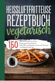 Heißluftfritteuse Rezeptbuch Vegetarisch PDF