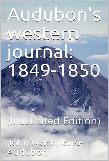 Audubon's western journal: 1849-1850 / Being the MS. record of a trip from New York to Texas, and / an overland journey through Mexico and Arizona to the / gold-fields of California PDF