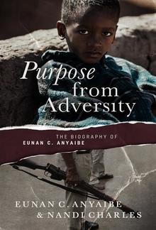 Purpose from Adversity: the Biography of Eunan C. Anyaibe PDF