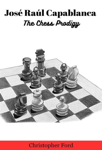 José Raúl Capablanca: The Chess Prodigy PDF