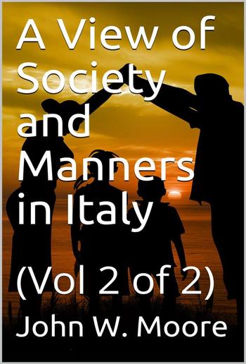 A View of Society and Manners in Italy, Volume II (of 2) / With Anecdotes Relating to some Eminent Characters PDF