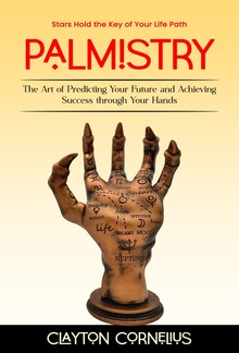 Palmistry: Stars Hold the Key of Your Life Path (The Art of Predicting Your Future and Achieving Success through Your Hands) PDF