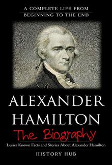 Alexander Hamilton: The Biography (A Complete Life from Beginning to the End) PDF