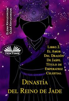 Dinastía Del Reino De Jade. Libro 2. El Amor Del Dragón De Jaspe. Título De Emperatriz Celestial PDF