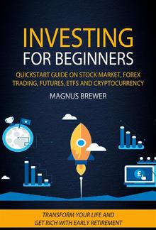Investing For Beginners: Quickstart Guide On Stock Market, Forex Trading, Futures, Etfs And Cryptocurrency (Transform Your Life And Get Rich With Early Retirement) PDF