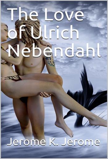 The Love of Ulrich Nebendahl PDF