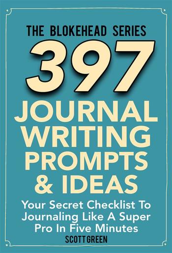 397 Journal Writing Prompts & Ideas : Your Secret Checklist To Journaling Like A Super Pro In Five Minutes PDF