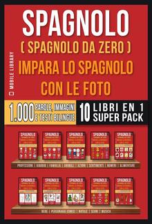 Spagnolo ( Spagnolo da zero ) Impara lo spagnolo con le foto (Super Pack 10 libri in 1) PDF