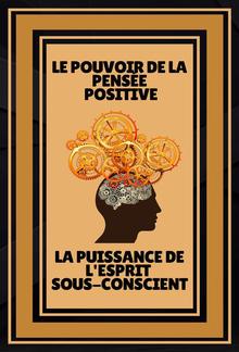 Le Pouvoir de la Pensée Positive - La Puissance de L'esprit Sous-conscient PDF