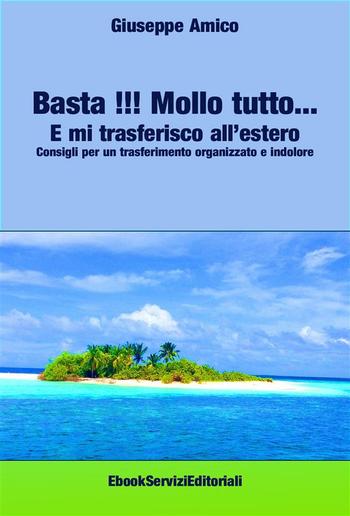 Basta !!! Mollo tutto… E mi trasferisco all’estero Consigli per un trasferimento organizzato e indolore PDF Basta !!! Mollo tutto… E mi trasferisco all’estero Consigli per un trasferimento organizzato e indolore PDF
