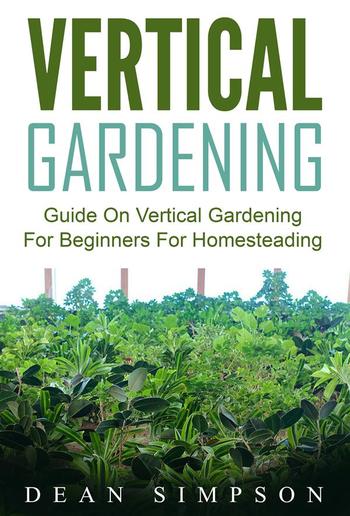 Vertical Gardening: Guide On Vertical Gardening For Beginners For Homesteading PDF