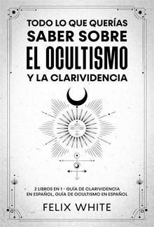 Todo lo que Querías Saber Sobre el Ocultismo y la Clarividencia PDF