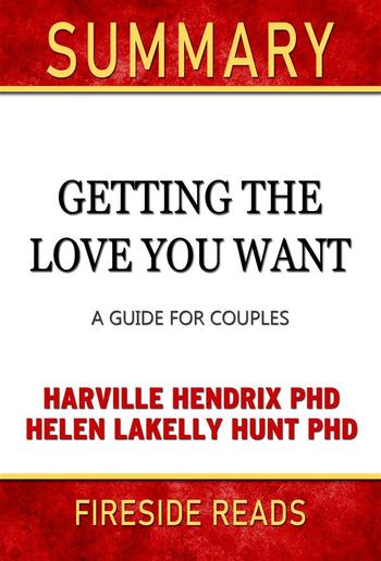 Getting the Love You Want: A Guide for Couples by Harville Hendrix PhD and Helen Lakelly Hunt PhD: Summary by Fireside Reads PDF