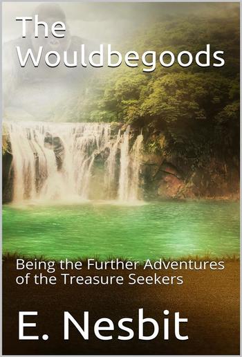 The Wouldbegoods: Being the Further Adventures of the Treasure Seekers PDF