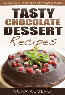 Tasty Chocolate Dessert Recipes: Scrumptious Homemade Chocolate Desserts PDF