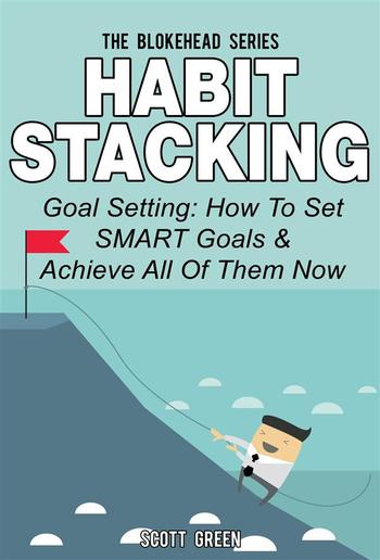 Habit Stacking: Goal Setting: How To Set SMART Goals & Achieve All Of Them Now PDF