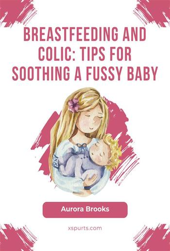 Breastfeeding and colic: Tips for soothing a fussy baby PDF