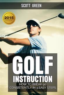 Golf Instruction : How To Break 90 Consistently In 3 Easy Steps PDF