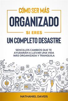 Cómo Ser Más Organizado Si Eres un Completo Desastre PDF