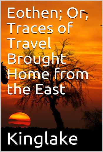 Eothen; Or, Traces of Travel Brought Home from the East PDF