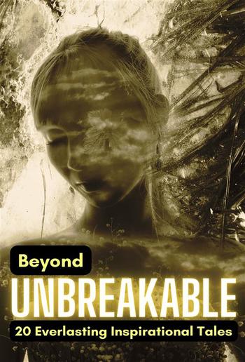 Beyond Unbreakable: 20 Everlasting Inspirational Tales PDF