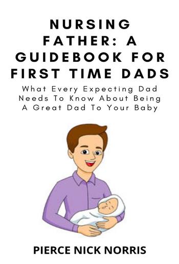 NURSING FATHER: A Guidebook For First Time Dads PDF