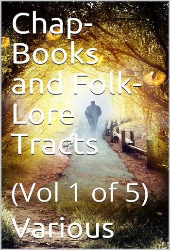 Chap-Books and Folk-Lore Tracts, Vol. 1 (of 5) / The History of Thomas Hickathrift PDF