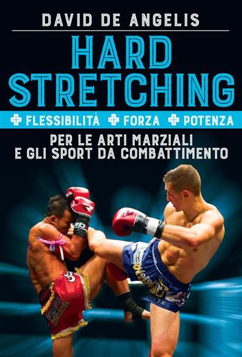 Hard Stretching + Flessibilità + Forza + Potenza Per le Arti Marziali e gli Sport da Combattimento PDF