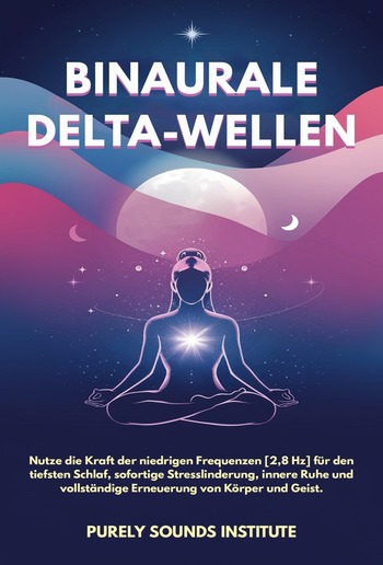 Binaurale Delta-Wellen: Nutze die Kraft der niedrigen Frequenzen [2,8 Hz] für den tiefsten Schlaf, sofortige Stresslinderung, innere Ruhe und vollständige Erneuerung von Körper und Geist PDF