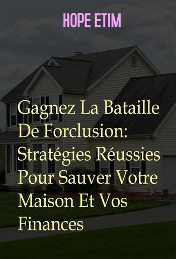 Gagnez La Bataille De Forclusion: Stratégies Réussies Pour Sauver Votre Maison Et Vos Finances PDF