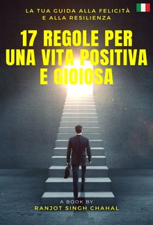 17 Regole per una Vita Positiva e Gioiosa: La Tua Guida alla Felicità e alla Resilienza PDF
