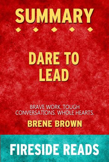 Dare to Lead: Brave Work. Tough Conversations. Whole Hearts. by Brene Brown: Summary by Fireside Reads PDF