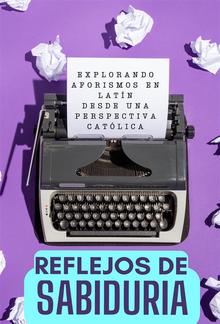 Reflejos de Sabiduría: Explorando Aforismos en Latín desde una Perspectiva Católica PDF