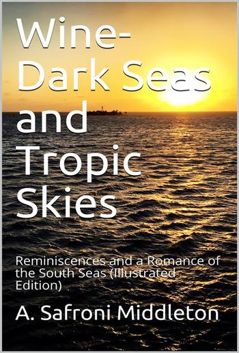 Wine-Dark Seas and Tropic Skies / Reminiscences and a Romance of the South Seas PDF