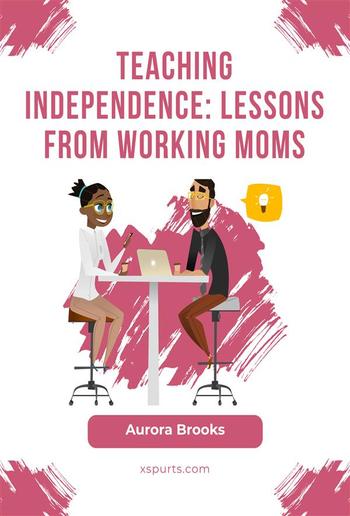 Teaching Independence: Lessons from Working Moms PDF