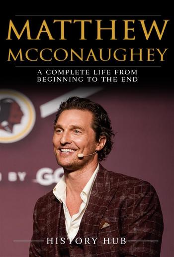 Matthew McConaughey: A Complete Life from Beginning to the End PDF