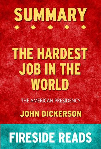 The Hardest Job in the World: The American Presidency by John Dickerson: Summary by Fireside Reads PDF