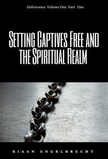 Setting Captives Free and the Spiritual Realm Volume One PDF
