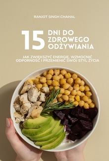 15 Dni do Zdrowego Odżywiania: Jak Zwiększyć Energię, Wzmocnić Odporność i Przemienić Swój Styl Życia PDF
