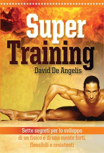 Super training. Sette segreti per lo sviluppo di un fisico e di una mente forti, flessibili e resistenti PDF