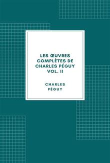 Les œuvres complètes de Charles Péguy Volume II PDF
