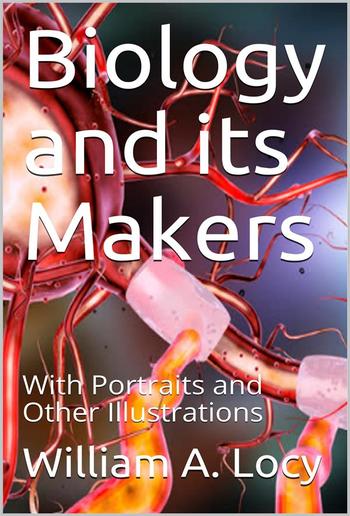 Biology and its Makers / With Portraits and Other Illustrations PDF