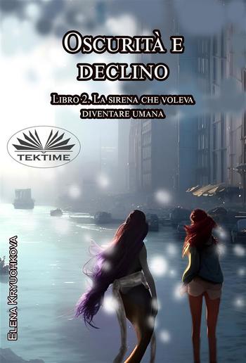 Oscurità E Declino. Libro 2. La Sirena Che Voleva Diventare Umana PDF