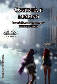 Oscurità E Declino. Libro 2. La Sirena Che Voleva Diventare Umana PDF