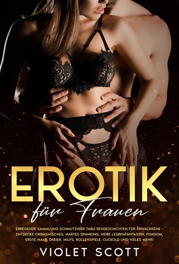 Erotik für Frauen: Erregende Sammlung schmutziger Tabu-Sexgeschichten für Erwachsene - Entdecke orgasmisches, hartes Spanking, heiße Lesbenfantasien, Femdom, erste Male, Dreier, MILFs, Rollenspiele, Cuckold und vieles mehr! PDF