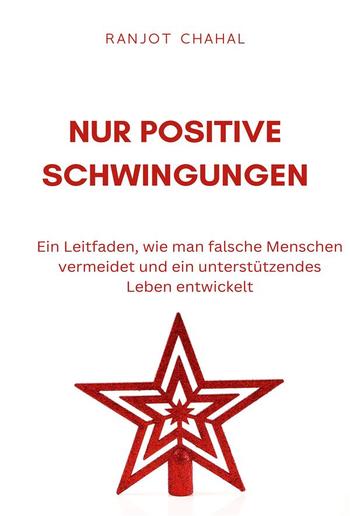 Nur Positive Schwingungen: Ein Leitfaden, wie man falsche Menschen vermeidet und ein unterstützendes Leben entwickelt PDF