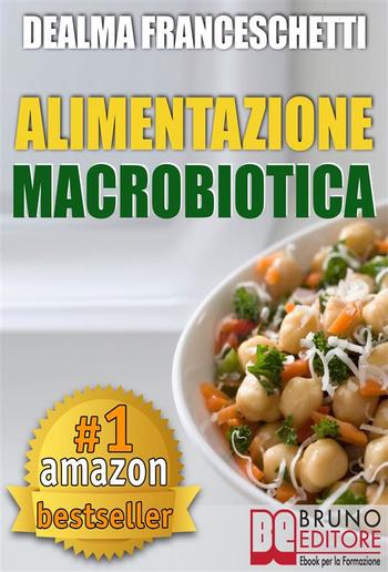 Macrobiotica: L'Alimentazione Macrobiotica. Come Vivere il Cibo in Maniera Naturale e Immediata per un Corpo Forte e in Salute. PDF